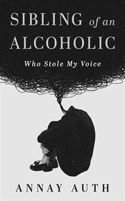 Sibling of an Alcoholic : Who Stole My Voice cover image