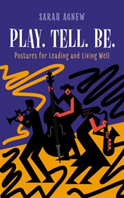 Play. Tell. Be. : Postures For Leading And Living Well cover image