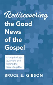 Rediscovering the Good News of the Gospel : Asking The Right Questions And Putting The Pieces Together cover image