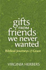 Gifts From Friends We Never Wanted : Biblical Journeys of Grace cover image