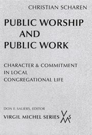 Public Worship and Public Work : Character and Commitment in Local Congregational Life. Virgil Michel cover image