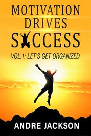 Motivation drives success, vol. 1. Let's Get Organized cover image