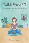 Meditate yourself fit : how to fool your cravings to eat right and love life cover image
