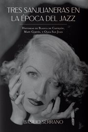 Tres Sanjuaneras en la Época del Jazz : Historias de Blanca de Castejón, Mapy Cortés, y Olga San Juan cover image
