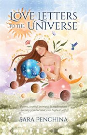 Love letters to the universe : Poems, journal prompts, & meditations to help you become your highest self cover image