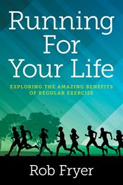 Running for your life : Exploring the Amazing Benefits of Regular Exercise cover image
