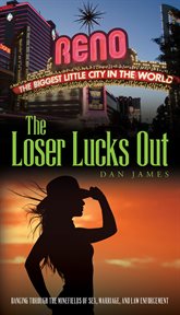 The loser lucks out : Dancing Through the Minefields of Sex, Marriage, and Law Enforcement cover image