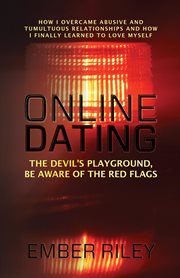 Online dating : How I Overcame Abusive and Tumultuous Relationships and How I Finally Learned to Love Myself cover image