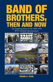 Band of brothers, then and now : The Inspiring Story of the 1966-1970 WVU Football Mountaineers cover image