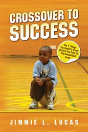 Crossover to success : 7 Things You Need To Know Before You Step On The Basketball Court cover image