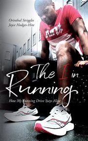 The I in Running : Or What Running Drove Me To cover image