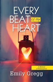Every Beat of my Heart : A Memoir Of Redemption cover image