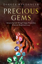 Precious Gems : interpreting life through unique perspectives while the world goes crazy cover image