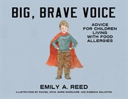 Big, Brave Voice : Advice for Children Living with Food Allergies cover image