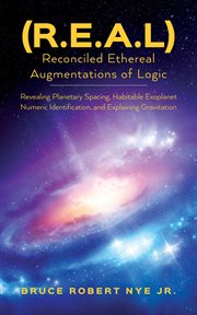 (R.E.A.L) Reconciled Ethereal Augmentations of Logic : Revealing Planetary spacing, Habitable exoplanet numeric Identification, and explaining gravitation cover image