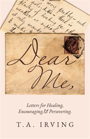 Dear Me, : Letters for Healing, Encouraging, and Persevering cover image