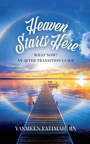 Heaven Starts Here : What Now? An After Transition Guide cover image