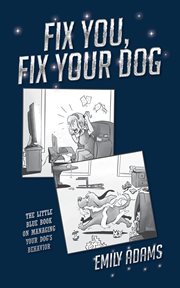 Fix you, fix your dog : the little blue book on managing your dog's behavior cover image