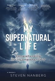 My Supernatural Life : Comprehending the Incomprehensible cover image