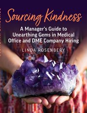 Sourcing Kindness : A Manager's Guide to Unearthing Gems in Medical Office & DME Company Hiring cover image