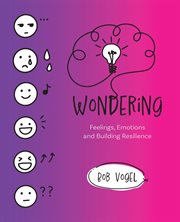 Wondering : Feelings, Emotions and Building Resilience cover image