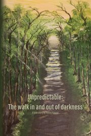 Unpredictable : The walk in and out of darkness cover image