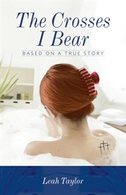 The Crosses I Bear : Based on a True Story cover image