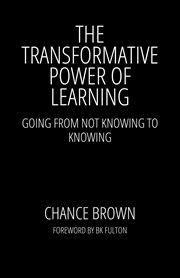 The Transformative Power of Learning : Going from Not Knowing to Knowing cover image