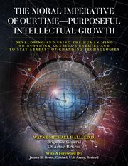 The Moral Imperative of Our Time- Purposeful Intellectual Growth. : Developing and Using the Human Mind To Outthink America's Enemies and To Stay Abreast of Changing Te cover image