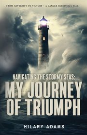 Navigating the Stormy Seas : My Journey of Triumph cover image
