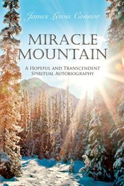 Miracle Mountain : A Hopeful and Transcendent Spiritual Autobiography cover image