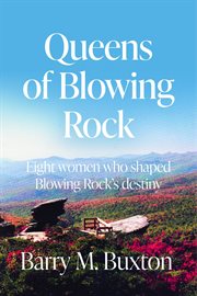 Queens of Blowing Rock : Eight women who shaped Blowing Rock's destiny cover image