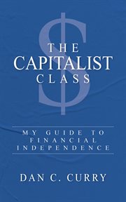 The Capitalist Class : My Guide to Financial Independence cover image