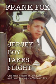 Jersey Boy Takes Flight : One Man's Story of Life, Loss, and Love During the Vietnam Era cover image