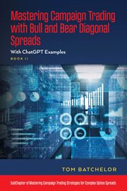 Mastering Campaign Trading With Bull and Bear Diagonal Spreads : With Chatgpt Examples cover image