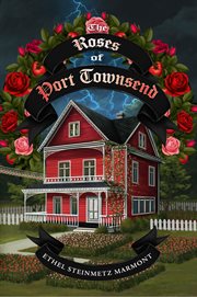 The Roses of Port Townsend : A Tale of Mystery, Magic, Science, (and Tomatoes) in a Seaport Village cover image
