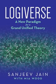 Logiverse : A New Paradigm for a Grand Unified Theory cover image