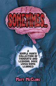 Sometimes..., : A Simple Man's Collection of Thoughts and Lessons, Some Lived/some Learned cover image