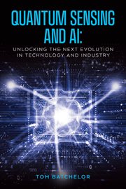 Quantum Sensing and AI : Unlocking the Next Evolution in Technology and Industry cover image
