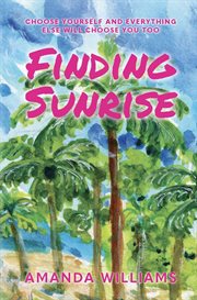 Finding Sunrise : Choose Yourself And Everything Else Will Choose You Too cover image
