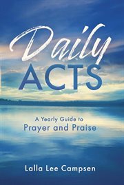 Daily Acts : A Yearly Guide to Prayer and Praise cover image