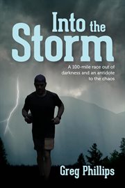 Into the Storm : A 100-mile Race Out Of Darkness And An Antidote To The Chaos cover image