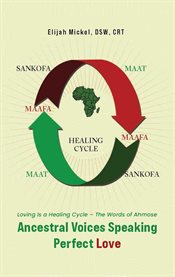Ancestral Voices Speaking Perfect Love : Loving Is A Healing Cycle - The Words Of Ahmose cover image