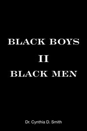 Black Boys Ii Black Men : An Applied Dissertation Submitted to the Abraham S. Fischler College of Education in Partial Fulfill cover image