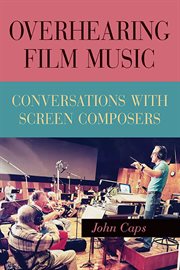 Overhearing Film Music : Conversations with Screen Composers cover image