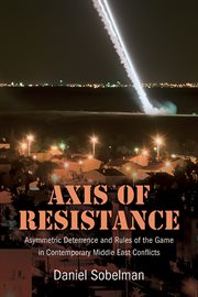 Axis of Resistance : Asymmetric Deterrence and Rules of the Game in Contemporary Middle East Conflicts cover image