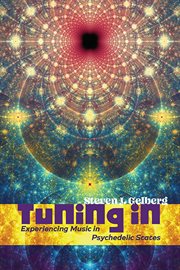 Tuning In : Experiencing Music in Psychedelic States cover image