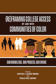 (Re)Framing College Access by and With Communities of Color : Our Knowledge, Our Process, Our Choice cover image