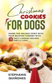 Christmas Cookies for Dogs : Share the Holiday Spirit with Your Beloved Furbaby with 20 Tasty Cookies Recipes They'll Love cover image