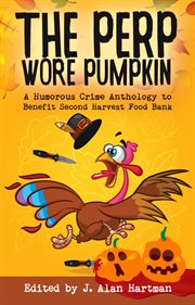 The Perp Wore Pumpkin : A Humorous Crime Fiction Anthology to Benefit Second Harvest Food Bank cover image